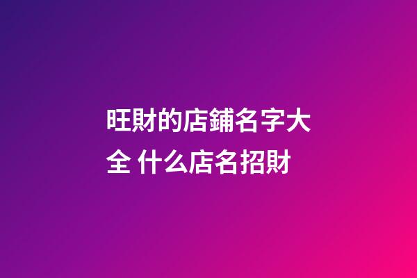 旺財的店鋪名字大全 什么店名招財